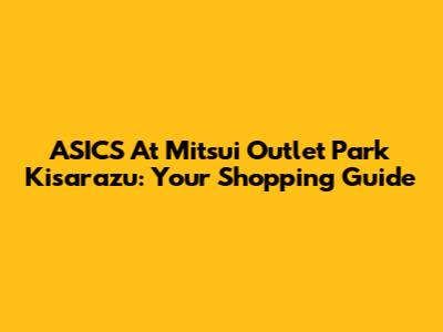 ASICS At Mitsui Outlet Park Kisarazu: Your Shopping Guide