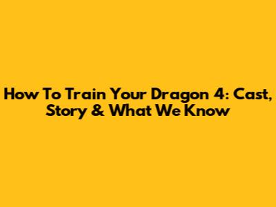 How To Train Your Dragon 4: Cast, Story & What We Know